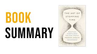 The Time Management Secret No One Talks About | The Art of Stopping Time by Pedram Shojai Summary