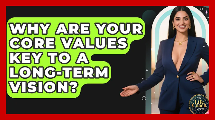 Why Are Your Core Values Key To A Long-term Vision? - The Life Coach Expert
