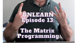 UNLEARN Episode 13: The Matrix Programming 