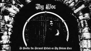 Thy Woe - To Soothe the Torment Etched on Thy Solemn Face (Full Album)