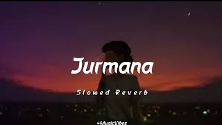 Jurmana - Kaifi Khalil | Slowed Reverb | Music Vibes