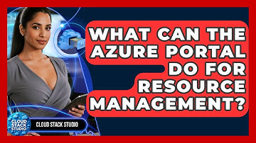 What Can The Azure Portal Do For Resource Management? - Cloud Stack Studio