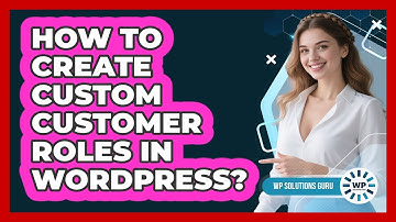 How To Create Custom Customer Roles In WordPress?