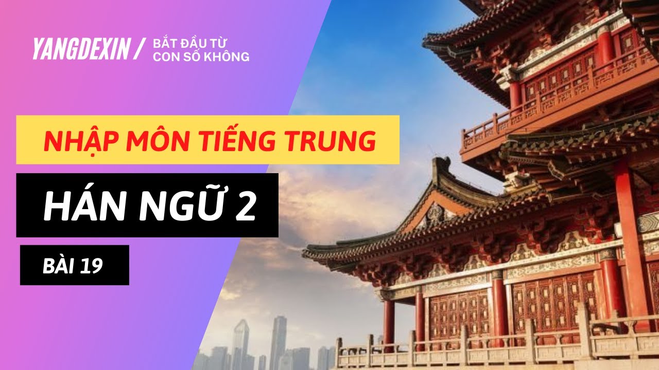 paolo and chi hanoi 2022 Update Bài 19: Quyển 2 Giáo Trình Hán Ngữ - Chi Tiết - Dễ Hiểu - Bắt Đầu Từ Con Số 0 // Học Tiếng Trung