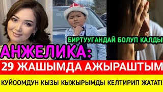 АНЖЕЛИКА:29 ЖАШЫМДА АЖЫРАШТЫМ!КУЙООМДУН КЫЗЫ КЫЖЫРЫМДЫ КЕЛТИРИП ЖАТАТ!