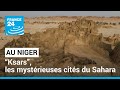 Au Niger, le mystérieux passé des “ksars”, vigies séculaires du Sahara • FRANCE 24