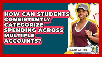 How Can Students Consistently Categorize Spending Across Multiple Accounts? - Budgeting as a Student