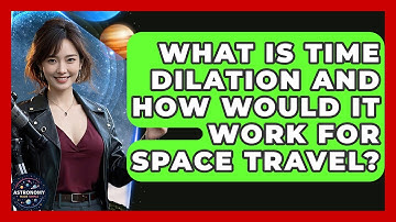 What Is Time Dilation And How Would It Work For Space Travel? - Astronomy Made Simple