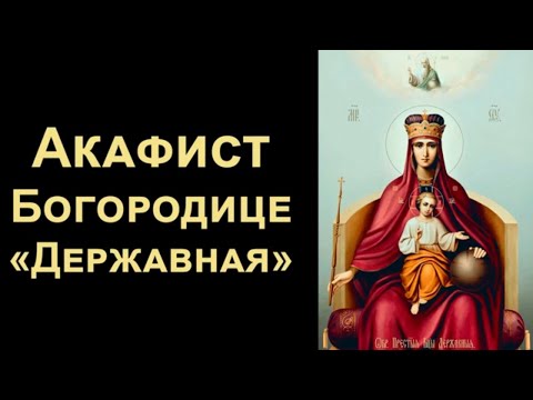 Акафист Пресвятой Богородице пред иконой «Державная» (нараспев)