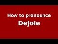 How to pronounce Dejoie (French/France) - PronounceNames.com