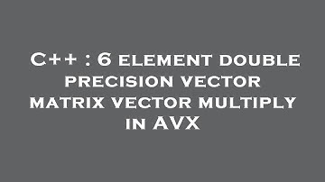 C++ : 6 element double precision vector matrix vector multiply in AVX