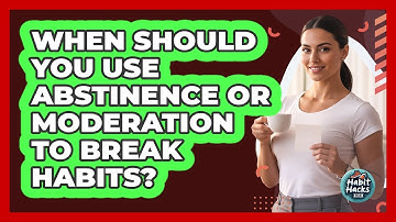 When Should You Use Abstinence Or Moderation To Break Habits? - Habit Hacks Hub