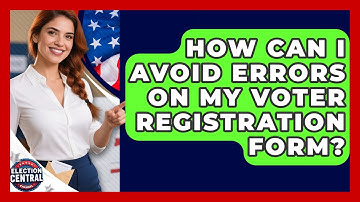 How Can I Avoid Errors On My Voter Registration Form? - Election Central Channel