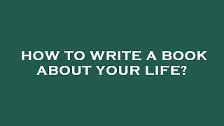 How to write a book about your life?