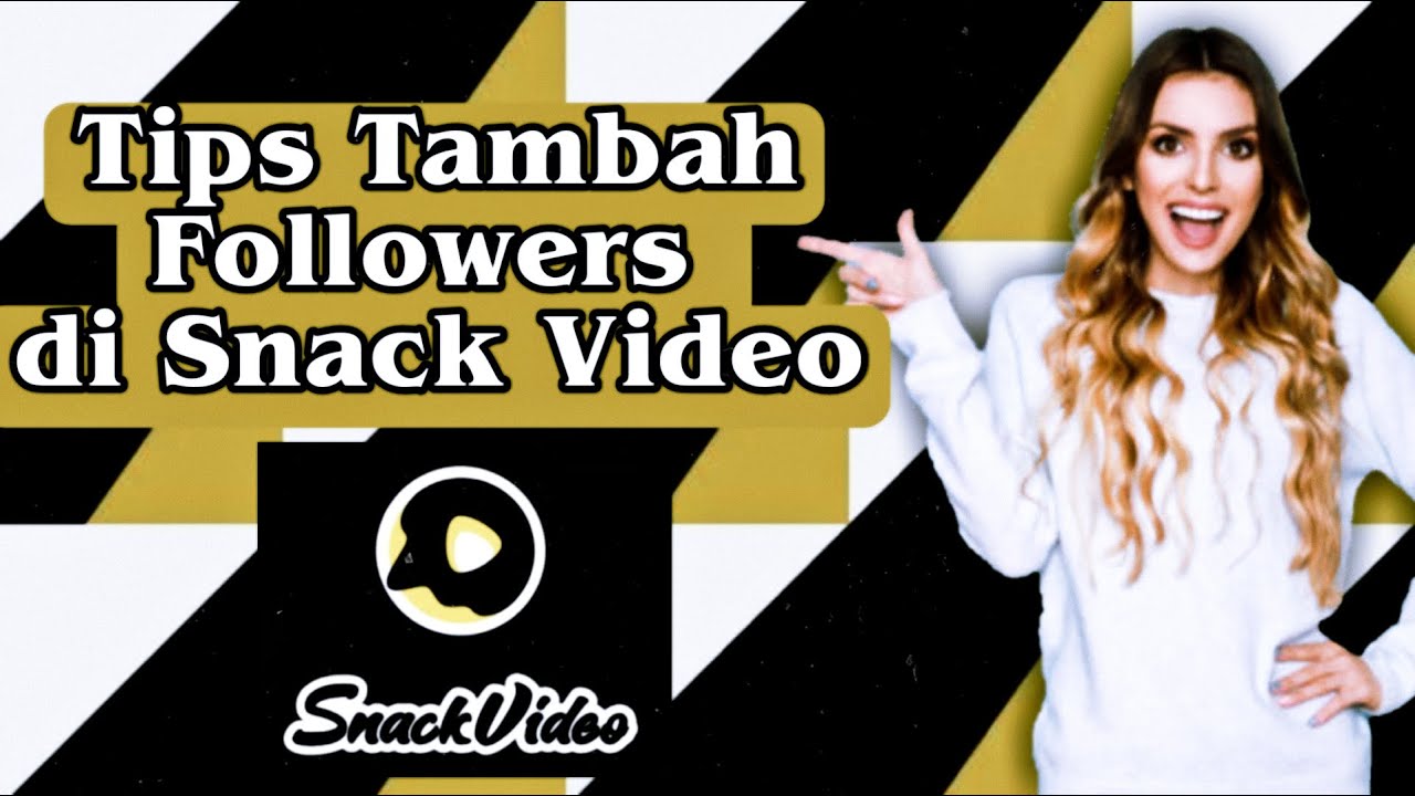 TIPS TAMBAH FOLLOWERS DI SNACK VIDEO