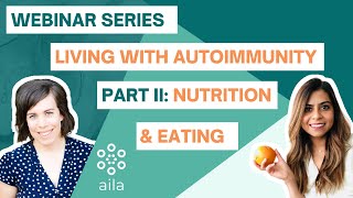 Full Aila Health Webinar Series | Living with Autoimmunity PART II: Nutrition, Eating & Autoimmunity Guide