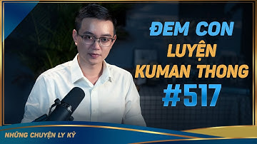 ĐEM CON LUYỆN KUMAN THONG - Chuyện tâm linh Nguyễn Huy kể #517