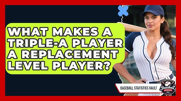 What Makes A Triple-A Player A Replacement Level Player? - Baseball Statistics Vault