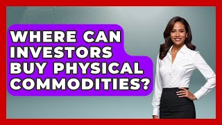 Where Can Investors Buy Physical Commodities? | Commodity Wealth Investor News