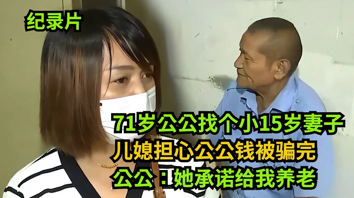 71岁公公找个小15岁妻子，儿媳担心钱被骗！公公：她承诺给我养老   #奇葩  #奇闻奇事 #社会百态 #纪录片解说 - 天天要闻