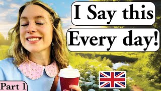 I say this EVERY day! PART 1 ! | Daily English! | British English | British accent (Modern RP!)