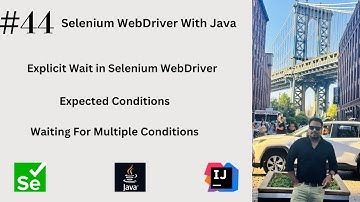 #44. Explicit Wait With Expected Conditions in Selenium WebDriver | Waiting For Multiple Conditions|