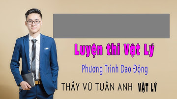 [Live 2k4 - Buổi 1] Phương Trình Dao Động | Luyện thi Vật Lý - thầy Vũ Tuấn Anh
