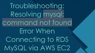 Troubleshooting: Resolving mysql: command not found Error When Connecting to RDS MySQL via AWS EC2