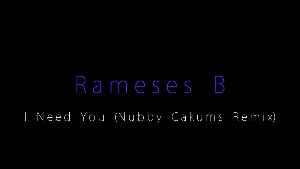 Rameses B - I Need You (Nubby Cakums Remix)