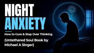How to Cure Night Anxiety Stop Over Thinking Untethered Soul Book by Michael A Singer