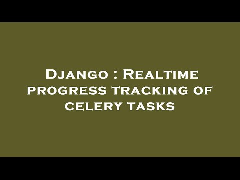 Django : Realtime progress tracking of celery tasks
