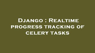 Django : Realtime progress tracking of celery tasks