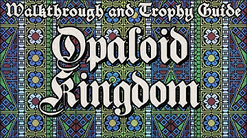 Opaloid Kingdom - Walkthrough | Trophy Guide | Achievement Guide