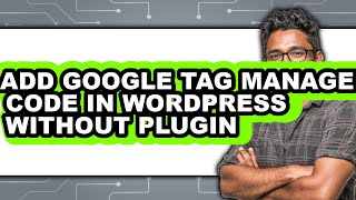 How to Add Google Tag Manager Code in Wordpress Without Plugin (updated)