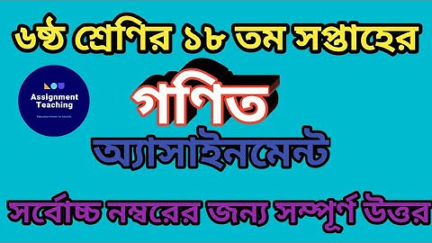class six 18th week assignment Math || ৬ষ্ঠ শ্রেণির ১৮ তম সপ্তাহের গণিত অ্যাসাইনমেন্ট