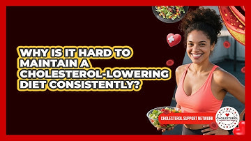 Why Is It Hard To Maintain A Cholesterol-lowering Diet Consistently? - Cholesterol Support Network