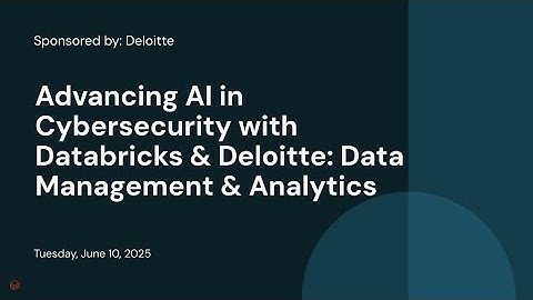 Advancing AI in Cybersecurity with Databricks & Deloitte: Data Management & Analytics