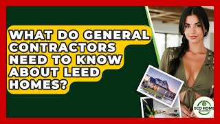 What Do General Contractors Need To Know About LEED Homes - Eco Home Blueprint