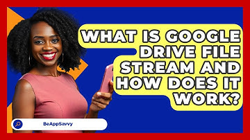 What Is Google Drive File Stream And How Does It Work? - Be App Savvy