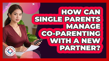 How Can Single Parents Manage Co-parenting With A New Partner? - Single Parent Support Hub