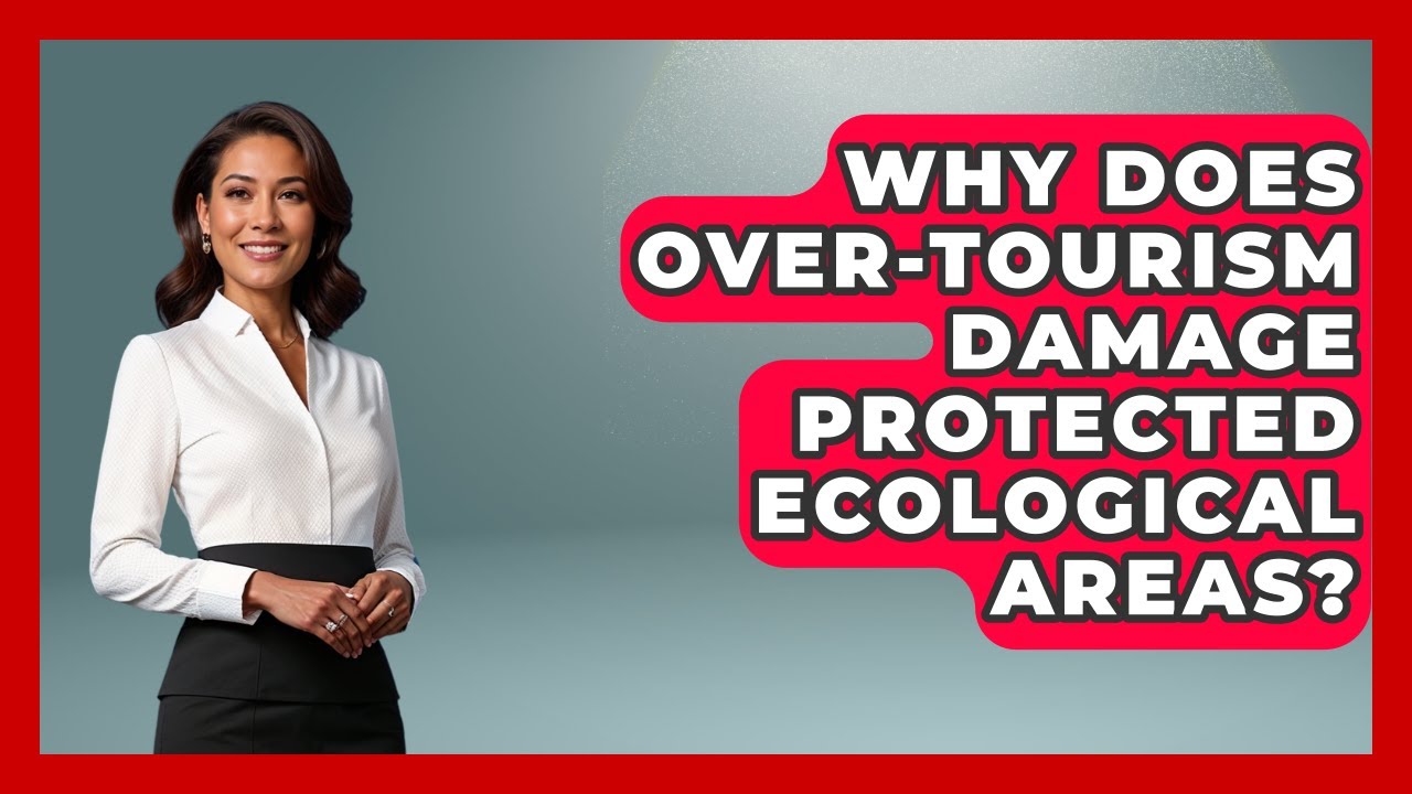 Why Does Over-tourism Damage Protected Ecological Areas? - Explaining Ecology