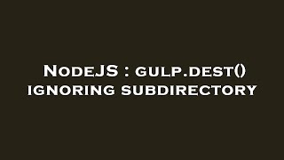 NodeJS : gulp.dest() ignoring subdirectory