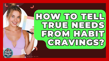 How To Tell True Needs From Habit Cravings? - Habit Hacks Hub
