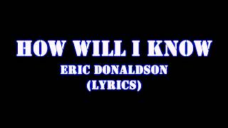 HOW WILL I KNOW(LYRICS)-ERIC DONALDSON
