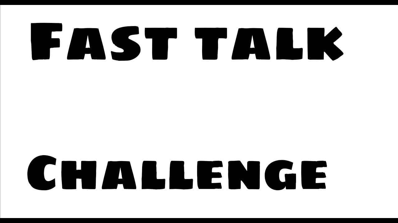 FAST TALK CHALLENGE!!! 