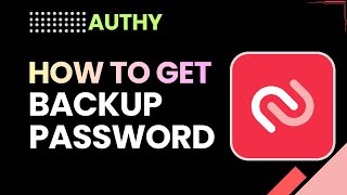 How To Get Authy Backup Password | Recover Authy Backup Explained