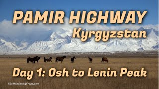 Pamir Highway and Wakhan Corridor: Day 1 Osh to Lenin Peak Yurt Camp