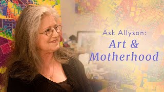 Art & Motherhood | Ask Allyson with Allyson Grey
