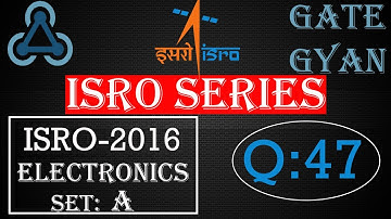 ISRO 2016  Solutions Electronics |Question 47 |ISRO Previous Year Paper| ISRO SERIES| GATE GYAN