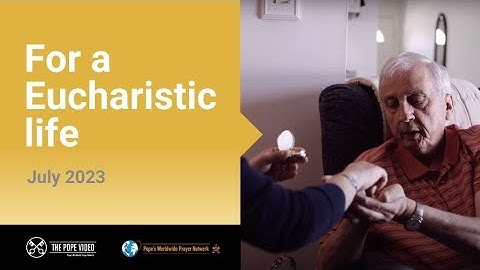 For a Eucharistic Life – The Pope Video 7 – July 2023